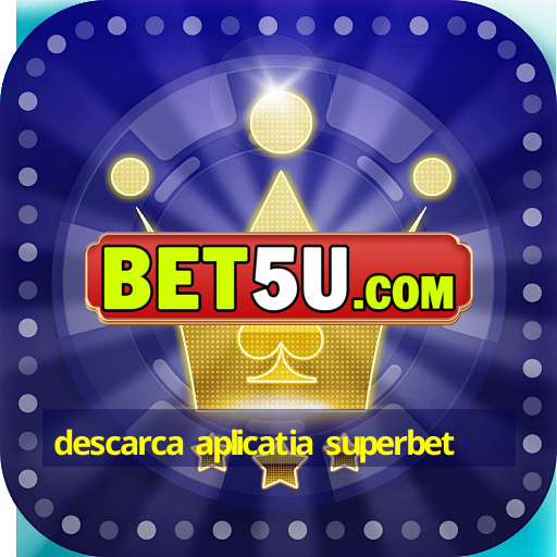 descarca aplicatia superbet